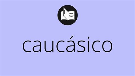 Que significa CAUCÁSICO caucásico SIGNIFICADO caucásico DEFINICIÓN