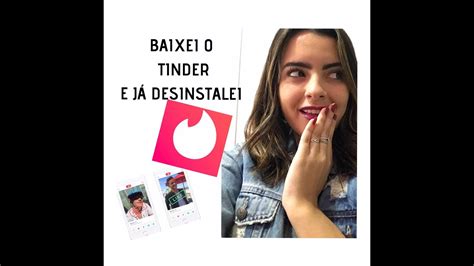 Baixei o Tinder mas já desinstalei YouTube