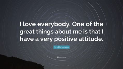 Imelda Marcos Quote I Love Everybody One Of The Great Things About