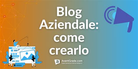 Cos Il Blog Aziendale Come Crearlo E Perch Farlo Avantgrade