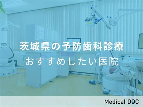 【2024年】茨城県の予防歯科診療 おすすめしたい6医院 メディカルドック