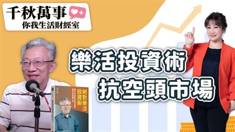 【千秋萬事｜你我生活財經室】樂活投資術 抗空頭市場｜樂活投資達人 施昇輝＋萬寶投顧 執行長 賴建承＋王淺秋｜8923 Youtube