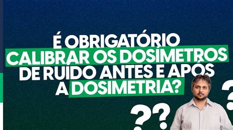 Calibração antes e após a Dosimetria de Ruído é Obrigatório Calibro