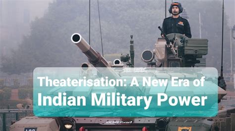 Theaterisation A New Era Of Indian Military Power Theater Command