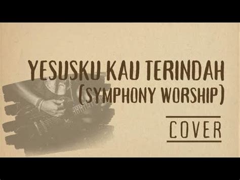 Cover Gitar Yesusku Kau Terindah Symphony Worship Youtube