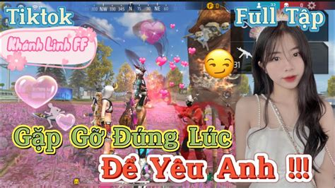 Tik Tok Free Fire Phim ngắn Gặp Gỡ Đúng Lúc Để Yêu Anh FULL Tập