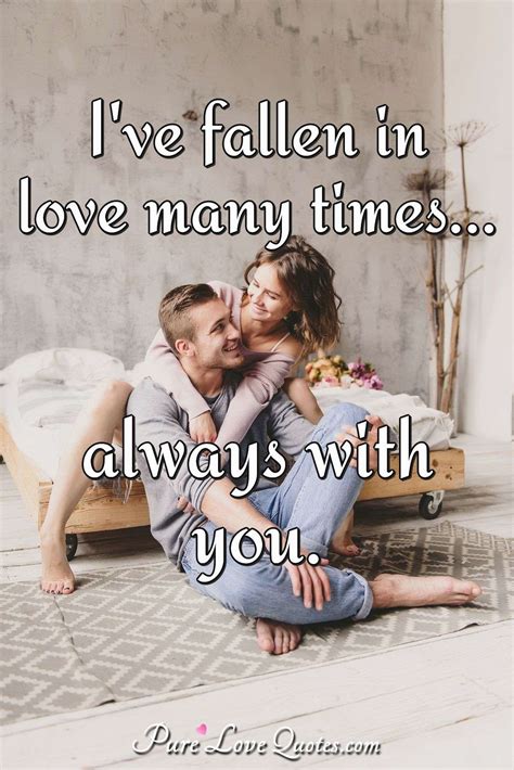 I Ve Fallen In Love Many Times Always With You Purelovequotes