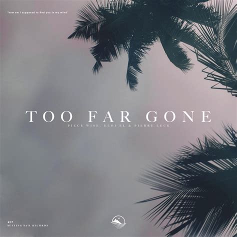 Too Far Gone Song And Lyrics By Piece Wise Eloi El Pierre Leck