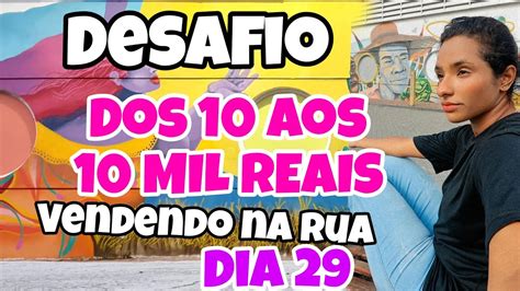 DOS 10 AOS 10 MIL REAIS VENDENDO NA RUA DIA 29 YouTube