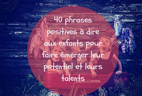 40 Phrases Positives Pour Faire émerger Les Talents Des Enfants