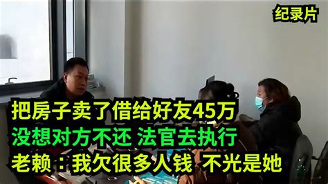 把房子卖了借给好友45万，法官去执行，老赖：我欠了200多万，不光是她 真实事件 老赖 执行现场 Youtube