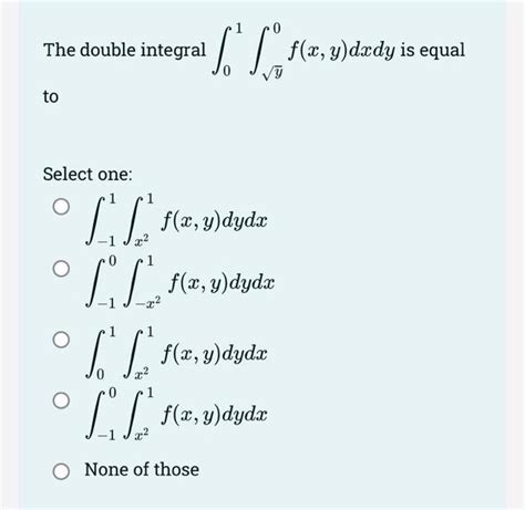 Solved The Double Integral ∫01∫y0fxydxdy Is Equal To