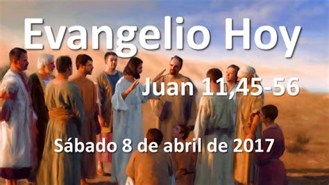 Evangelio Del Día Sábado 8 De Abril De 2017 Juan 1145 56 Youtube