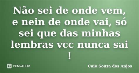 Não Sei De Onde Vem E Nein De Onde Caio Souza Dos Anjos Pensador