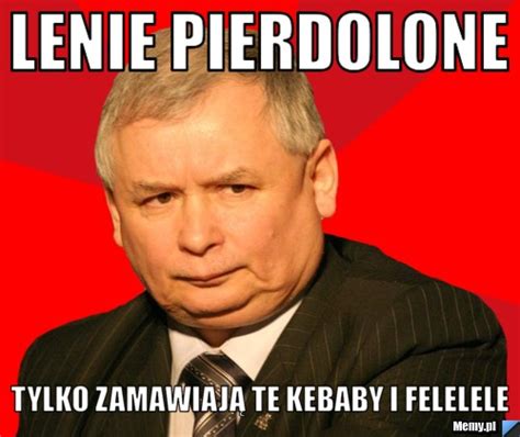 Lenie Pierdolone Tylko Zamawiaj Te Kebaby I Felelele Memy Pl