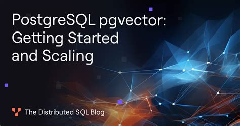 Postgresql Pgvector Getting Started And Scaling Yugabyte