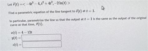 Solved Let R T −4t3−4 T2 4t2 −2ln T Find A Parametric