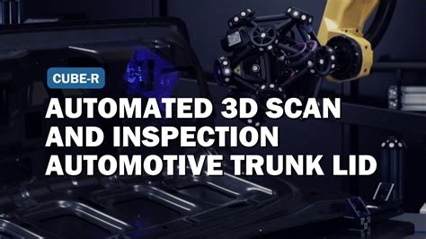 Automated D Scan And Inspection Of An Automotive Trunk Lid Cube R