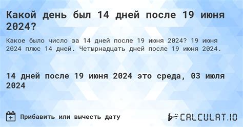 Какой день будет через 14 дней после 19 июня 2025? - Calculatio