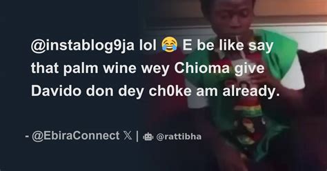 Instablog9ja Lol E Be Like Say That Palm Wine Wey Chioma Give Davido