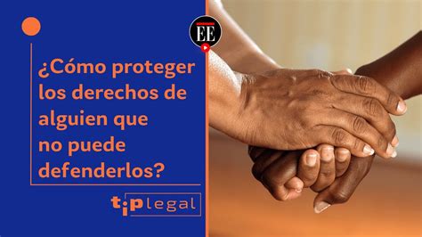 C Mo Proteger Los Derechos De Alguien Que No Puede Defenderlos Tip