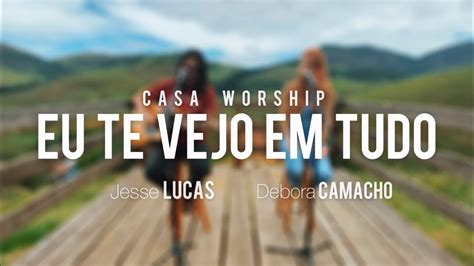 Eu Te Vejo Em Tudo Casa Worship Cover Jess Lucas Feat Debora