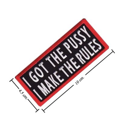 I Got The Pussy I Make The Rules Embroidered Sew On Patch