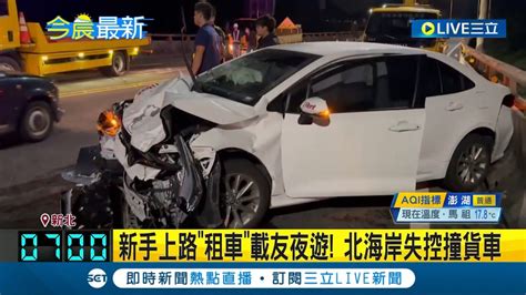 車頭全爛 新手上路租車載友夜遊 北海岸失控撞貨車 領駕照2個月釀禍 18歲男稱車打滑釀撞｜記者 林俊華 屈道昀｜【live大現場