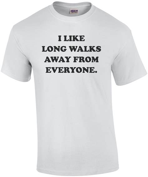 I Like Long Walks Away From Everyone Funny T Shirt