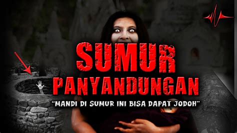 ASTAGA TERNYATA ISTRIKU DEDEMIT KISAH MISTERI SUMUR PANYANDUNGAN