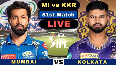 Live Mumbai Indians Vs Kolkata Knight Riders Ipl Mi Vs Kkr Live 51st