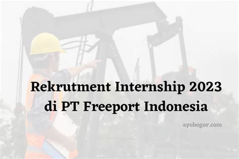 Jangan Terlewat Rekrutmen Internship Di Pt Freeport Indonesia