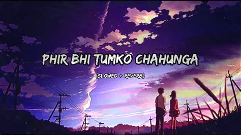 Phir Bhi Tumko Chahunga Slowed Reverb Arijit Singh Aj Bgm Youtube