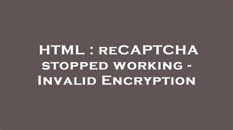 Html Recaptcha Stopped Working Invalid Encryption Youtube