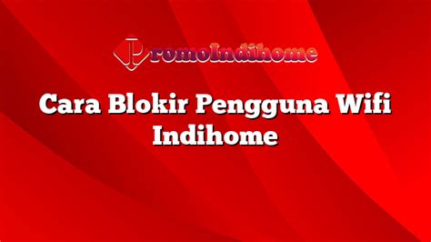 Cara Blokir Pengguna Wifi Indihome Promoindihome