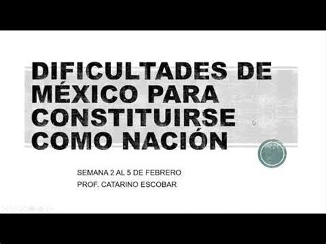 B Dificultades A Las Que Se Enfrent M Xico Para Constituirse Como