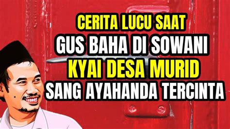 Cerita Lucu Saat Gus Baha Di Sowani Kyai Desa Murid Ayahanda Tercinta