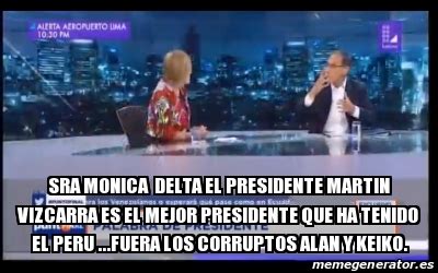 Meme Personalizado Sra Monica Delta El Presidente Martin Vizcarra Es