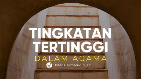 Tingkatan Tertinggi Dalam Agama Ustadz Jamaludin Lc Ceramah Agama