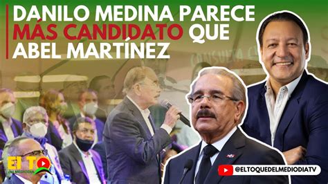 Danilo Medina Parece M S Candidato Que Abel Mart Nez Youtube