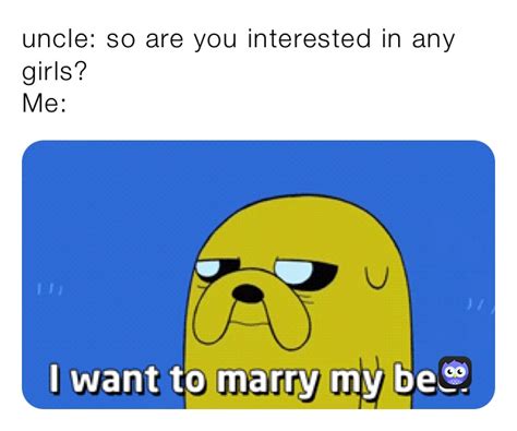 Uncle So Are You Interested In Any Girls Me Frogthekermit229 Memes