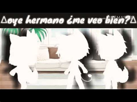 Oye Hermano Me Veo Bien Gacha Life YouTube