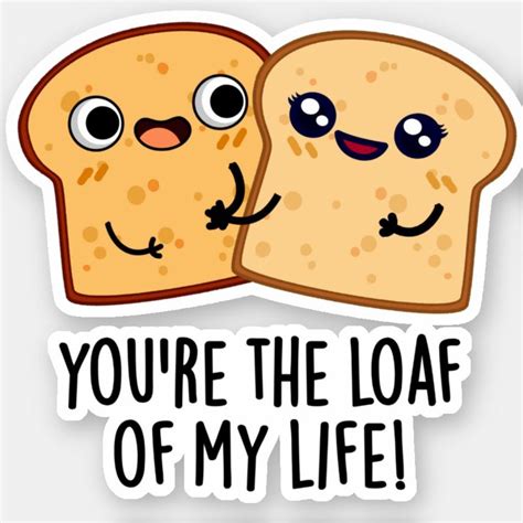 You Re The Loaf Of My Life Funny Bread Puns Sticker Zazzle In