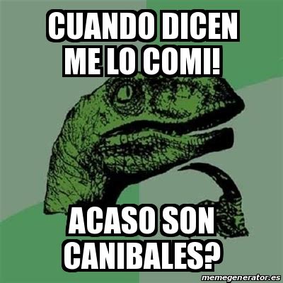 Meme Filosoraptor Cuando Dicen Me Lo Comi Acaso Son Canibales