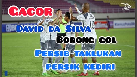 GACOR DAVID DA SILVA BORONG GOL PERSIB TAKLUKAN PERSIK KEDIRI YouTube