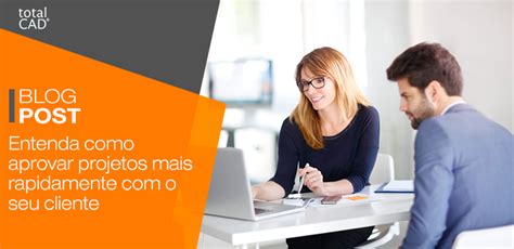 Como Aprovar Projetos Mais Rapidamente O Seu Cliente Blog Totalcad