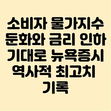 소비자 물가지수 둔화와 금리 인하 기대로 뉴욕증시 역사적 최고치 기록