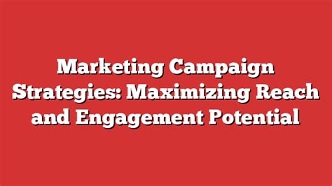 Marketing Campaign Strategies Maximizing Reach And Engagement