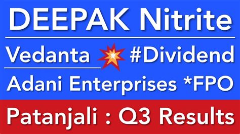 DEEPAK NITRITE SHARE NEWS VEDANTA DIVIDEND 2023 PATANJALI Q3