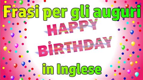 HAPPY BIRTHDAY Frasi Di Auguri Di Compleanno IN INGLESE Idee Per I